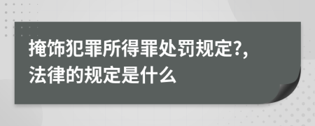 掩饰犯罪所得罪处罚规定?,法律的规定是什么