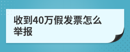 收到40万假发票怎么举报