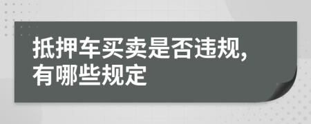 抵押车买卖是否违规,有哪些规定