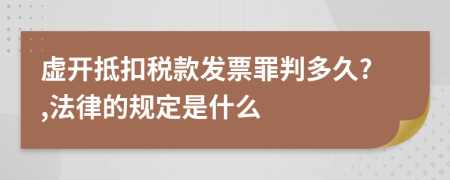 虚开抵扣税款发票罪判多久?,法律的规定是什么