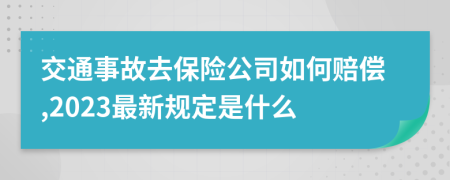 交通事故去保险公司如何赔偿,2023最新规定是什么