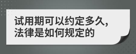 试用期可以约定多久,法律是如何规定的