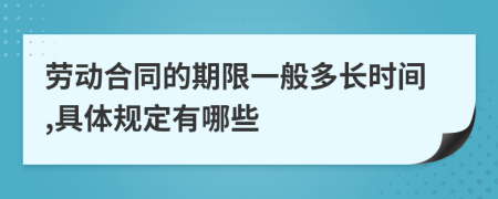 劳动合同的期限一般多长时间,具体规定有哪些