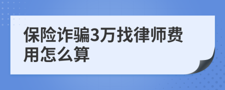 保险诈骗3万找律师费用怎么算