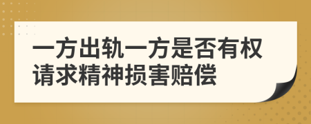 一方出轨一方是否有权请求精神损害赔偿