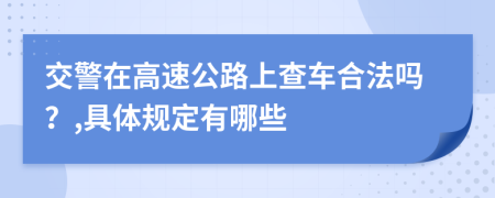 交警在高速公路上查车合法吗？,具体规定有哪些