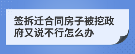 签拆迁合同房子被挖政府又说不行怎么办