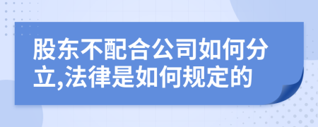 股东不配合公司如何分立,法律是如何规定的