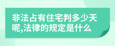 非法占有住宅判多少天呢,法律的规定是什么