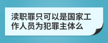 渎职罪只可以是国家工作人员为犯罪主体么