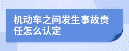 机动车之间发生事故责任怎么认定