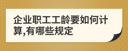 企业职工工龄要如何计算,有哪些规定