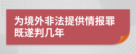 为境外非法提供情报罪既遂判几年