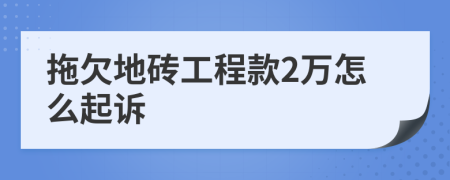 拖欠地砖工程款2万怎么起诉