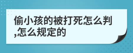 偷小孩的被打死怎么判,怎么规定的