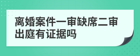 离婚案件一审缺席二审出庭有证据吗