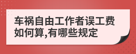 车祸自由工作者误工费如何算,有哪些规定