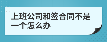 上班公司和签合同不是一个怎么办