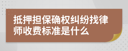 抵押担保确权纠纷找律师收费标准是什么