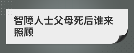 智障人士父母死后谁来照顾