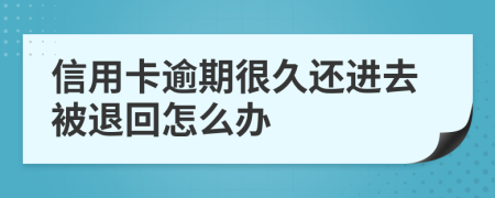 信用卡逾期很久还进去被退回怎么办