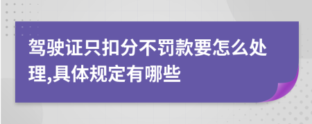 驾驶证只扣分不罚款要怎么处理,具体规定有哪些