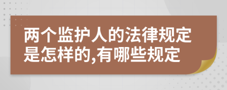 两个监护人的法律规定是怎样的,有哪些规定