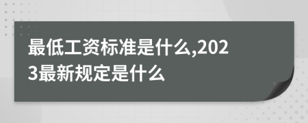 最低工资标准是什么,2023最新规定是什么