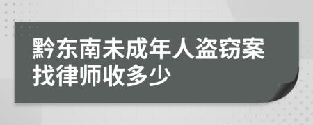 黔东南未成年人盗窃案找律师收多少