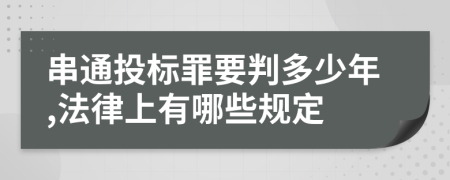 串通投标罪要判多少年,法律上有哪些规定