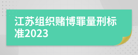 江苏组织赌博罪量刑标准2023