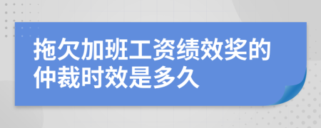 拖欠加班工资绩效奖的仲裁时效是多久
