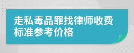 走私毒品罪找律师收费标准参考价格