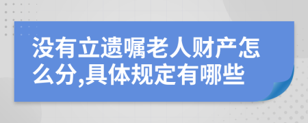 没有立遗嘱老人财产怎么分,具体规定有哪些