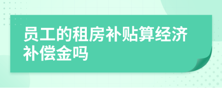 员工的租房补贴算经济补偿金吗