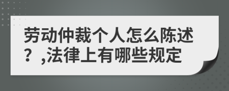 劳动仲裁个人怎么陈述？,法律上有哪些规定