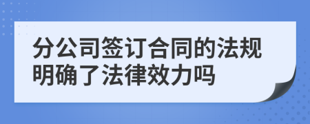 分公司签订合同的法规明确了法律效力吗