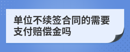 单位不续签合同的需要支付赔偿金吗