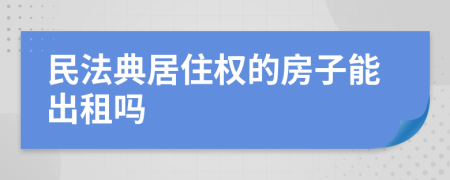 民法典居住权的房子能出租吗