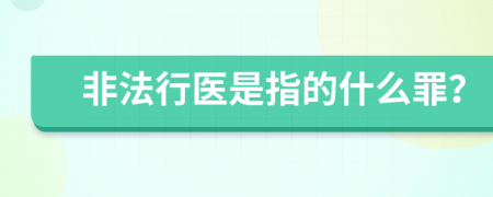 非法行医是指的什么罪？
