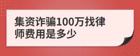 集资诈骗100万找律师费用是多少