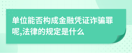 单位能否构成金融凭证诈骗罪呢,法律的规定是什么