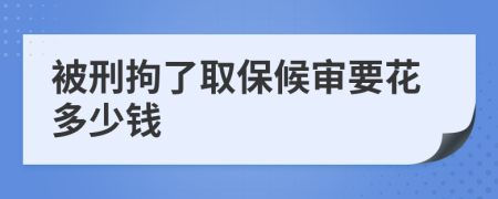 被刑拘了取保候审要花多少钱