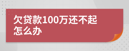 欠贷款100万还不起怎么办