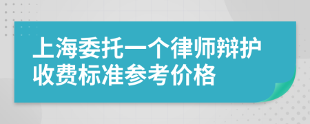 上海委托一个律师辩护收费标准参考价格