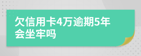 欠信用卡4万逾期5年会坐牢吗
