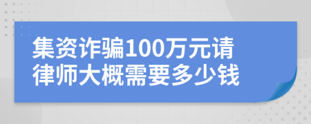 集资诈骗100万元请律师大概需要多少钱