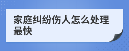 家庭纠纷伤人怎么处理最快