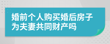 婚前个人购买婚后房子为夫妻共同财产吗