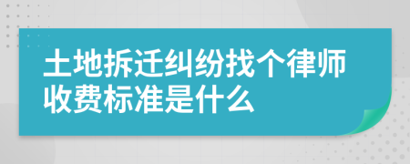 土地拆迁纠纷找个律师收费标准是什么